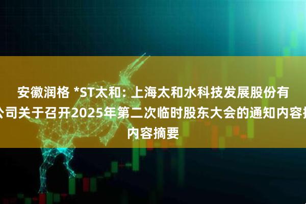 安徽润格 *ST太和: 上海太和水科技发展股份有限公司关于召开2025年第二次临时股东大会的通知内容摘要