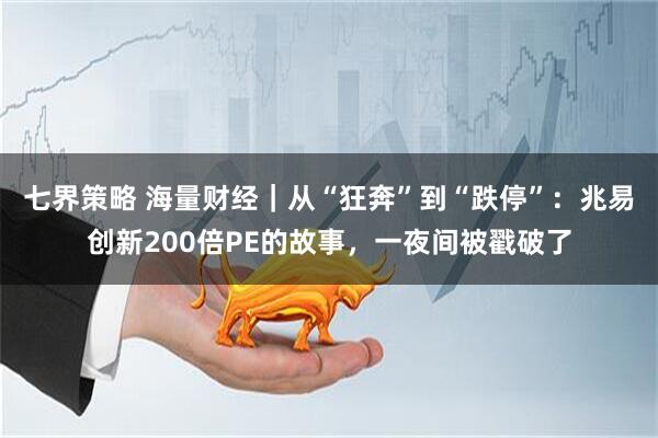 七界策略 海量财经｜从“狂奔”到“跌停”：兆易创新200倍PE的故事，一夜间被戳破了